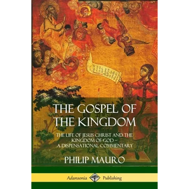 The Gospel of the Kingdom: The Life of Jesus Christ and the Kingdom of God - A Dispensational Commentary