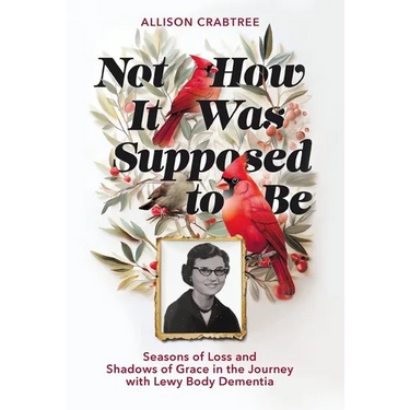 Not How It Was Supposed to Be: Seasons of Loss and Shadows of Grace in the Journey with Lewy Body Dementia