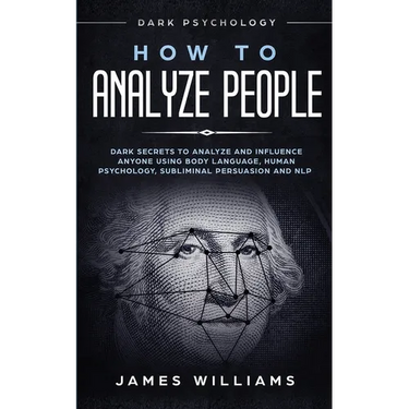 How to Analyze People: Dark Psychology - Dark Secrets to Analyze and Influence Anyone Using Body Language, Human Psychology, Subliminal Persuasion and