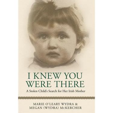 I Knew You Were There: A Stolen Child's Search for Her Irish Mother
