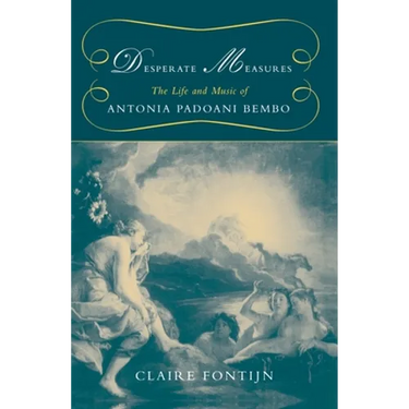 Desperate Measures: The Life and Music of Antonia Padoani Bembo