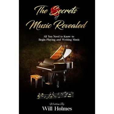 The Secrets of Music Revealed: All You Need to Know to Begin Playing and Writing Music