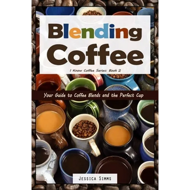 Blending Coffee: Your Guide to Coffee Blends and the Perfect Cup
