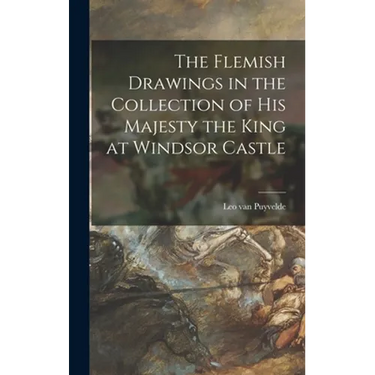 The Flemish Drawings in the Collection of His Majesty the King at Windsor Castle