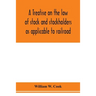 A treatise on the law of stock and stockholders as applicable to railroad, banking, insurance, manufacturing, commercial, business, turnpike, bridge,