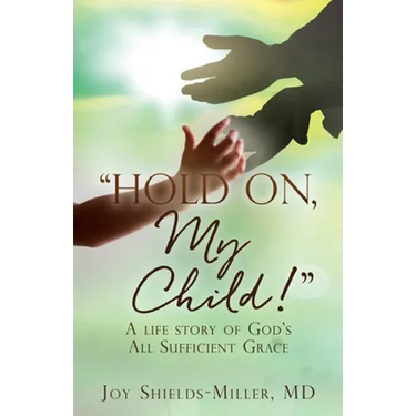 "Hold On, My Child!": A life story of God's All Sufficient Grace