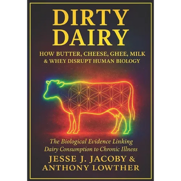 Dirty Dairy: How Butter, Cheese, Ghee, Milk, & Whey Disrupt Human Biology: The Biological Evidence Linking Dairy Consumption to Chronic Illness
