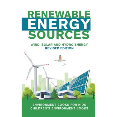 Renewable Energy Sources - Wind, Solar and Hydro Energy Revised Edition: Environment Books for Kids Children's Environment Books