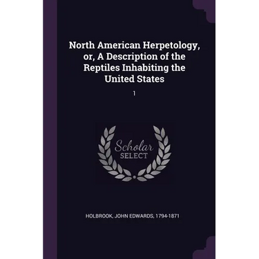 North American Herpetology, or, A Description of the Reptiles Inhabiting the United States: 1