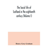 The social life of Scotland in the eighteenth century (Volume I)