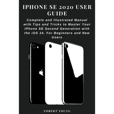 iPhone SE 2020 User Guide: Complete and Illustrated Manual with Tips and Tricks to Master Your iPhone SE Second Generation with the iOS 14. For B