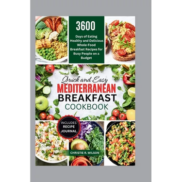 Quick and Easy Mediterranean Breakfast Cookbook: 3600 Days of Eating Healthy and Delicious Whole-Food Breakfast Recipes for Busy People on a Budget (A
