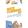 Rock Climbing 101: How to Rock Climb and Become the Best Rock Climber You Can Be From A to Z