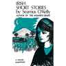 Irish Short Stories by Seamus O' Kelly: Author of The Weaver's Grave