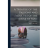 A Treatise of the Passions and Faculties of the Soule of Man