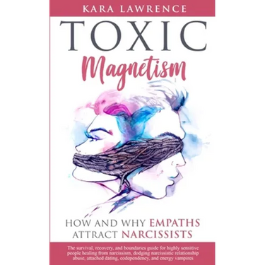 TOXIC MAGNETISM - How and why EMPATHS attract NARCISSISTS: Survival, recovery, and boundaries guide for highly sensitive people healing from narcissis