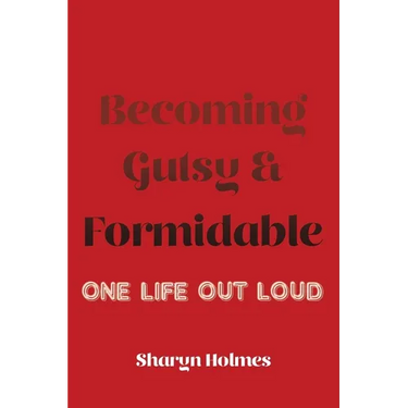 Becoming Gutsy and Formidable: One Life, Out Loud