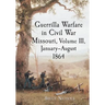 Guerrilla Warfare in Civil War Missouri, Volume III, January-August 1864