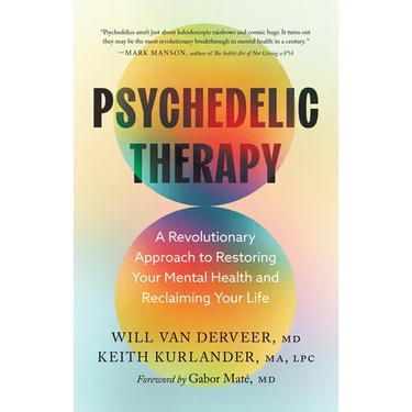 Psychedelic Therapy: A Revolutionary Approach to Restoring Your Mental Health and Reclaiming Your Life