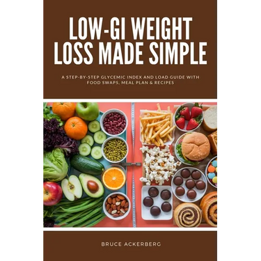 Low-GI Weight Loss Made Simple: A Step-by-Step Glycemic Index and Load Guide with Food Swaps, Meal Plan & Recipes