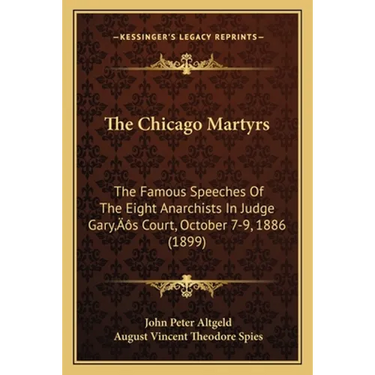 The Chicago Martyrs: The Famous Speeches Of The Eight Anarchists In Judge Gary's Court, October 7-9, 1886 (1899)