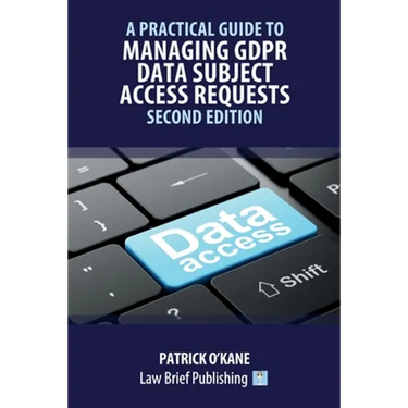 A Practical Guide to Managing GDPR Data Subject Access Requests - Second Edition