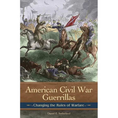 American Civil War Guerrillas: Changing the Rules of Warfare