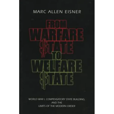From Warfare State to Welfare State: World War I, Compensatory State-Building, and the Limits of the Modern Order
