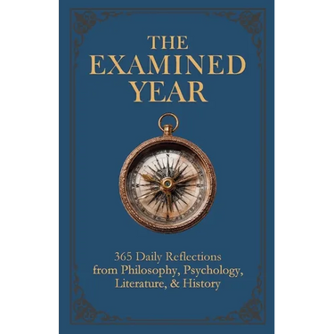 The Examined Year: 365 Daily Reflections from Philosophy, Psychology, Literature, & History