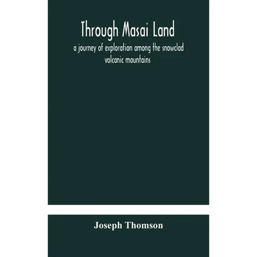 Through Masai land: a journey of exploration among the snowclad volcanic mountains and strange tribes of eastern equatorial Africa. Being