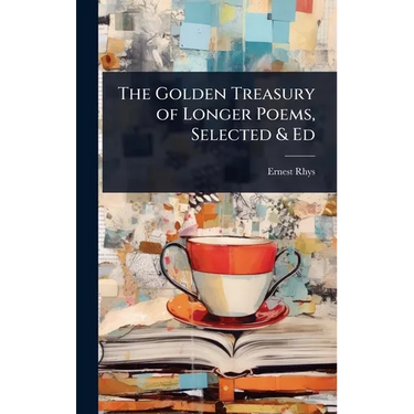 The Golden Treasury of Longer Poems, Selected & Ed