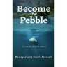 Become the Pebble: A Collection of Eclectic Poems
