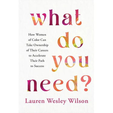 What Do You Need?: How Women of Color Can Take Ownership of Their Careers to Accelerate Their Path to Success
