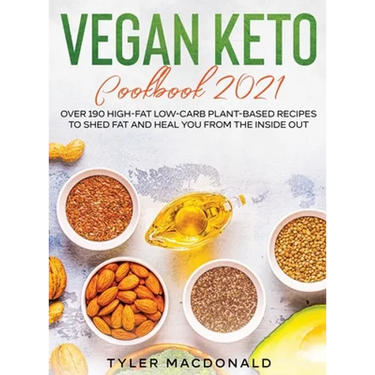 Vegan Keto Cookbook 2021: Over 190 High-Fat Low-Carb Plant-Based Recipes to Shed Fat and Heal You from the Inside Out
