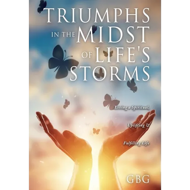 Triumphs in the Midst of Life's Storms: Living a Spiritual, Uplifting & Fulfilling Life