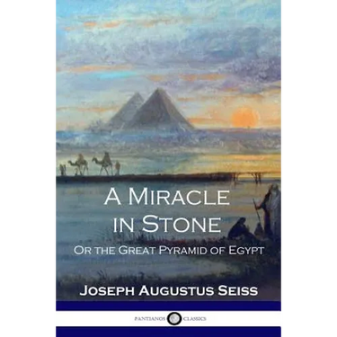 A Miracle in Stone: Or the Great Pyramid of Egypt