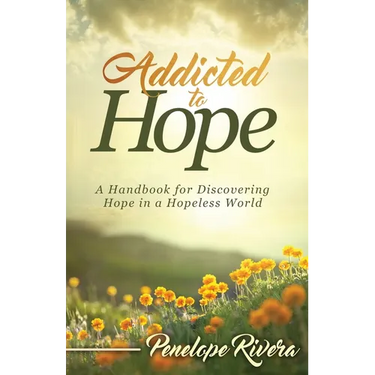 Addicted to Hope: A Handbook for Discovering Hope in a Hopeless World