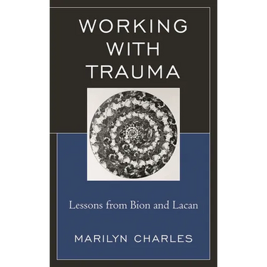 Working with Trauma: Lessons from Bion and Lacan