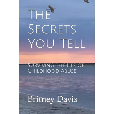 The Secrets You Tell: Surviving the Lies of Childhood Abuse