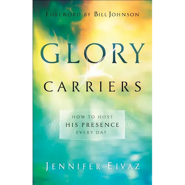 Glory Carriers: How to Host His Presence Every Day