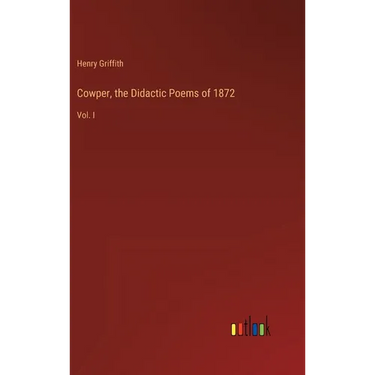 Cowper, the Didactic Poems of 1872: Vol. I