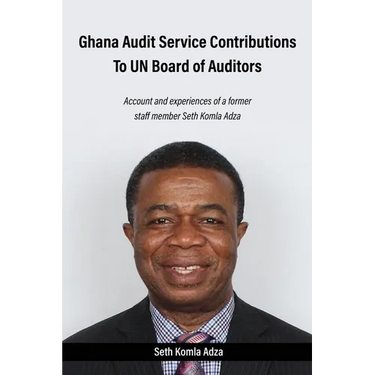 Ghana Audit Service Contributions To UN Board of Auditors: Account and experiences of a former staff member Seth Komla Adza