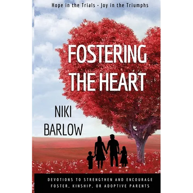 Fostering the Heart: Devotions to strengthen and encourage foster, kinship, or adoptive parents.