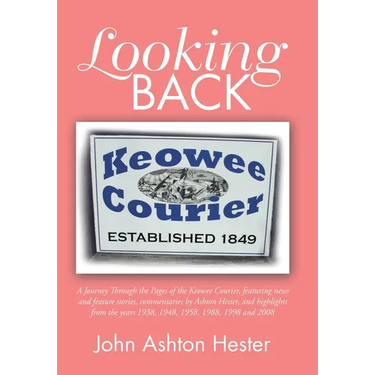 Looking Back: A Journey Through the Pages of the Keowee Courier, Featuring News and Feature Stories, Commentaries by Ashton Hester,