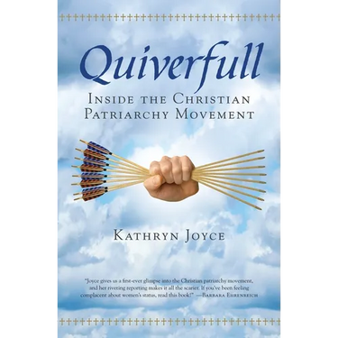 Quiverfull: Inside the Christian Patriarchy Movement