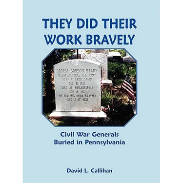 They Did Their Work Bravely: Civil War Generals Buried in Pennsylvania