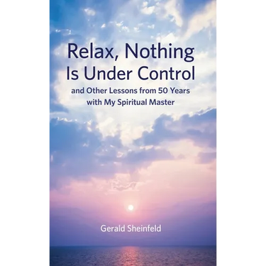 Relax, Nothing Is Under Control: and Other Lessons from 50 Years with My Spiritual Master