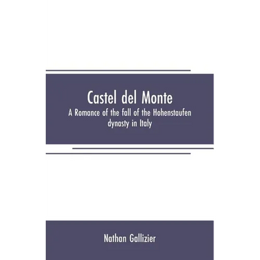 Castel del Monte: A romance of the fall of the Hohenstaufen dynasty in Italy