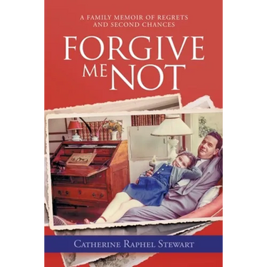 Forgive Me Not: A Family Memoir of Regrets and Second Chances