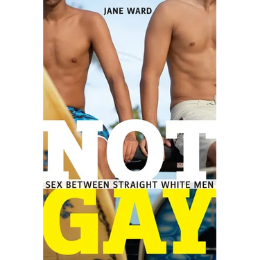 Not Gay: Sex Between Straight White Men